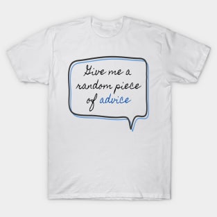 Give me random piece of advice T-Shirt